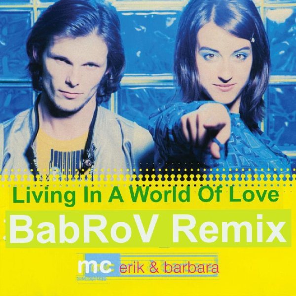 Mc Erik &amp; Barbara - Living In A World Of Love (BabRoV Remix)