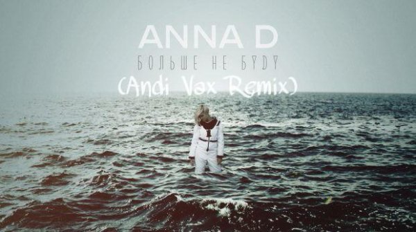 ANNA D - БОЛЬШЕ НЕ БУДУ (Andi Vax Remix) NEW 2016