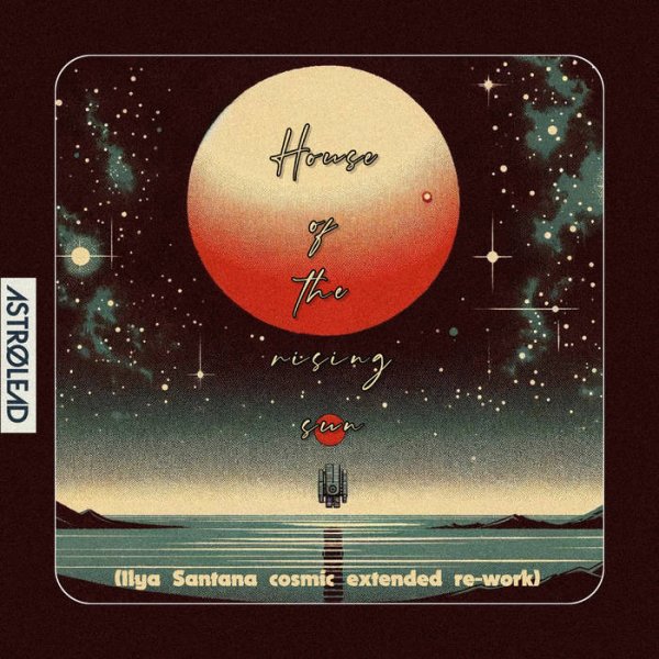 Ilya Santana - House of the rising sun (Cosmic Extended Re-Work)