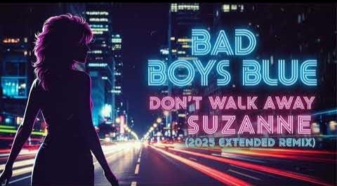 Bad Boys Blue - Dont Walk Away Suzanne (2025 Extended Remix)