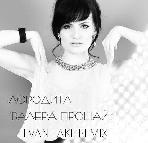 Афродита - Афродита  Валера, прощай EVAN LAKE RADIO REMIX