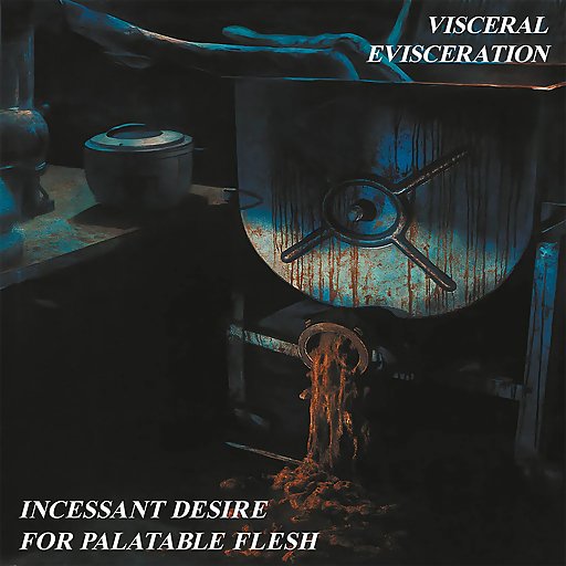 Visceral Evisceration - Incessant Desire For Palatable Flesh