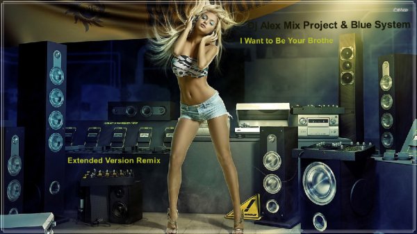 Dj Alex Mix Project &amp; Blue System - I Want to Be Your Brothe (Extended Version Remix)