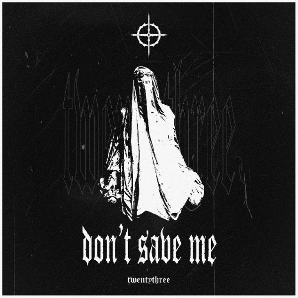 TWENTYTHREE - Don't Save Me