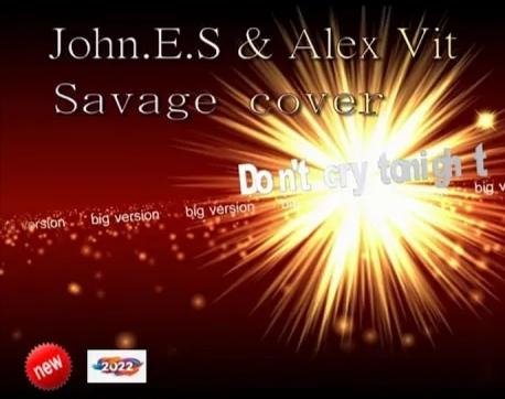 Savage - Don't cry tonight (John E.S &amp; Alex Vit cover remix 2022)