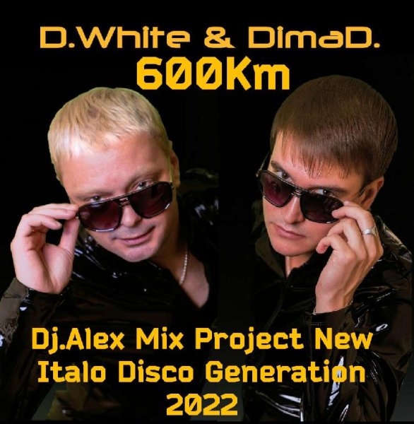Dj.Alex Mix Project &amp; D.White &amp; DimaD. - 600 km (New Italo Disco Generation 2022)