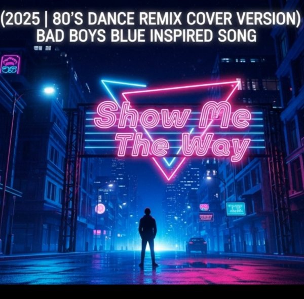 Bad Boys Blue - Show me the Way (2025 80s Dance Remix Cover Version Inspired song)