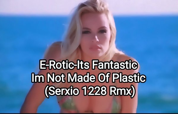 E-Rotic (супер трек) - Its Fantastic-Im Not Made Of Plastic (Serxio 1228 Rmx)