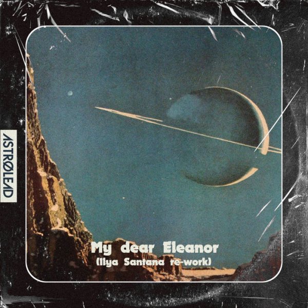 Ilya Santana - My dear Eleanor (Ilya Santana Re-Work)