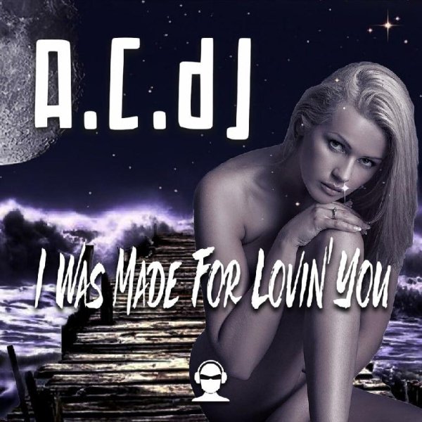 A.C.DJ - I Was Made For Lovin' You (Original Mix)