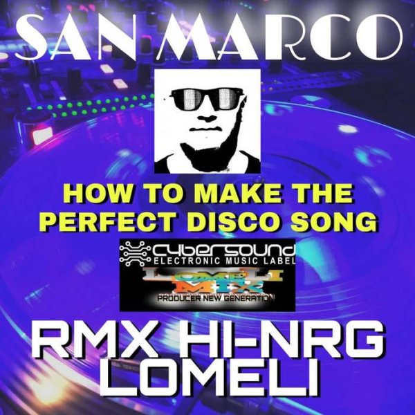 SAN MARCO - HOW TO MAKE THE PERFECT DISCO SONG (RMX HI​-​NRG LOMELI)