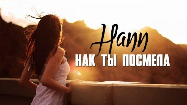Hann - Как Ты Посмела//Новинка2017