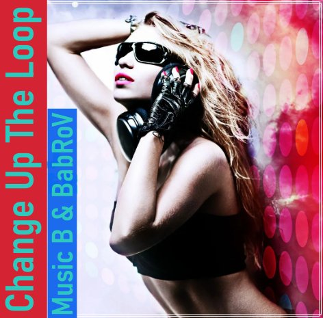 Music B &amp; BabRoV - Change Up The Loop
