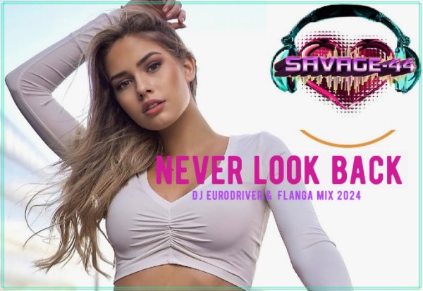 SAVAGE-44 - Never look back (Dj Eurodriver &amp; Flanga Mix 2024)