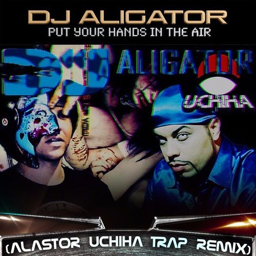 DJ Aligator - Put Your Hands in the Air (Alastor Uchiha 2019 Trap Remix)