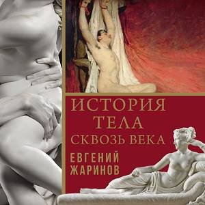 Евгений Жаринов (Александр Ковалев) - История тела сквозь века Часть 2