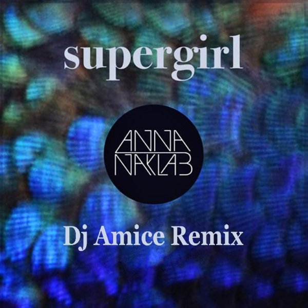 Anna Naklab &amp; DJ Amice(супер трек) - Supergirl (DJ Alice Remix)