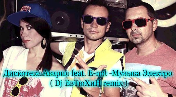 Dj ЕвТюХиН - Дискотека Авария feat. E not - Музыка Электро ( Dj ЕвТюХиН  remix ) .