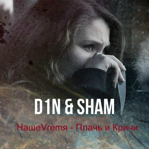 D1N, ShaM и НашеVremя - Плачь и Кричи