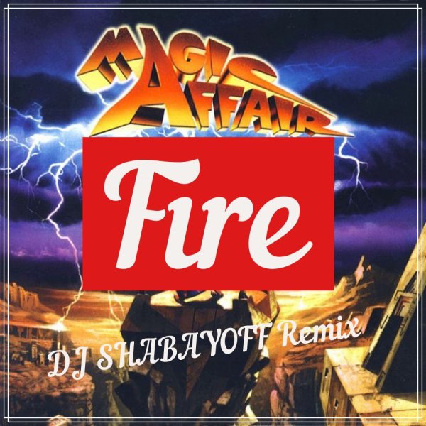 Magic Affair - Fire (DJ SHABAYOFF Remix)