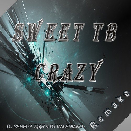 Sweet TB - Sweet TB - Crazy (Dj Sergey Zar &amp; Dj ValeRiano Mix)