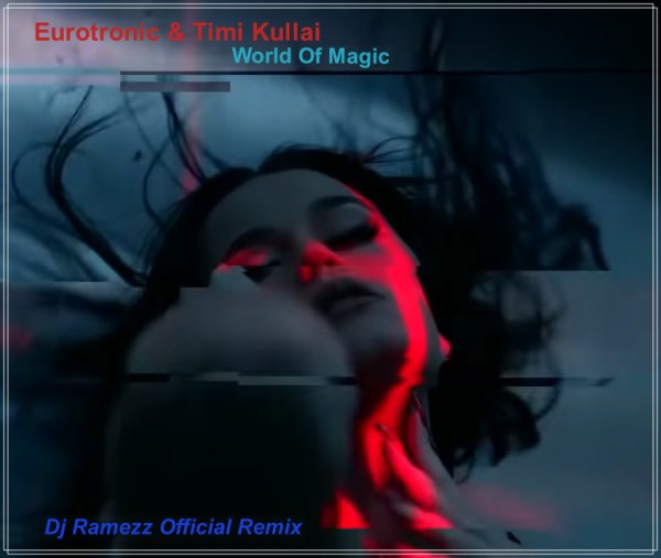 Eurotronic &amp; Timi Kullai - World Of Magic (Dj Ramezz Official Remix) 2022