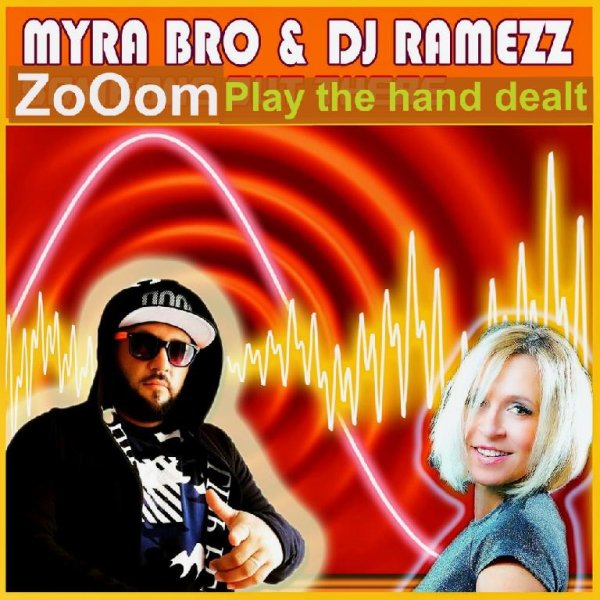 Myra Bro &amp; ZoOom Feat Dj Ramezz - Play the hand dealt