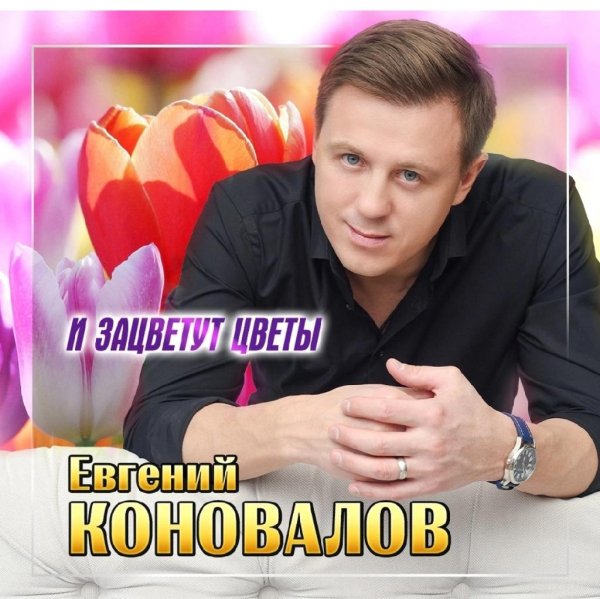 Евгений Коновалов - И зацветут цветы /2о23