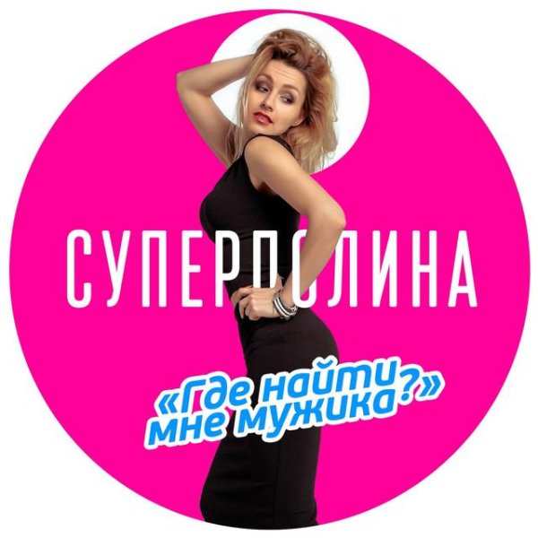 СУПЕРПОЛИНА - ГДЕ НАЙТИ МНЕ МУЖИКА? (NEW 2016)