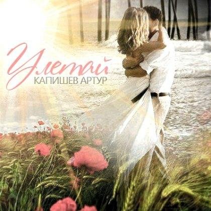 Капишев Артур - Улетай  new 2014